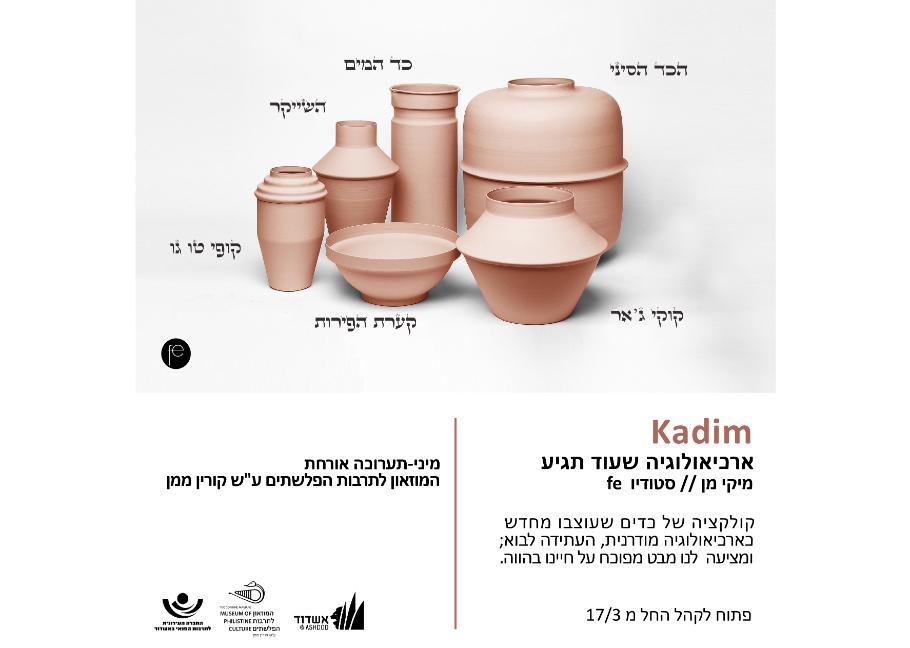 Kadim ארכיאולוגיה שעוד תגיע מיקי מן // סטודיו fe קולקציה של כדים שעוצבו מחדש כארכיאולוגיה מודרנית, העתידה לבוא; ומציעה לנו מבט מפוכח על חיינו בהווה. פתוח לקהל החל מ 17.3 מיני תערוכה אורחת המוזאון לתרבות הפלשתים ע